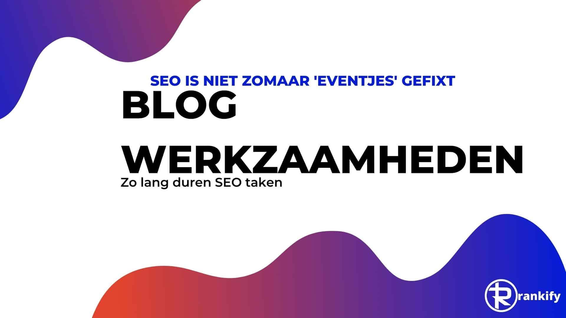 SEO werkzaamheden: Hoe lang duren ze? - Rankify